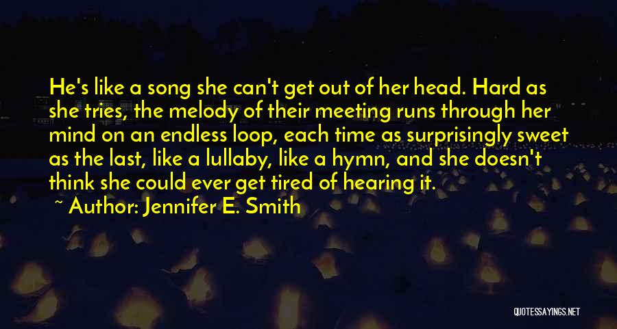 Jennifer E. Smith Quotes: He's Like A Song She Can't Get Out Of Her Head. Hard As She Tries, The Melody Of Their Meeting