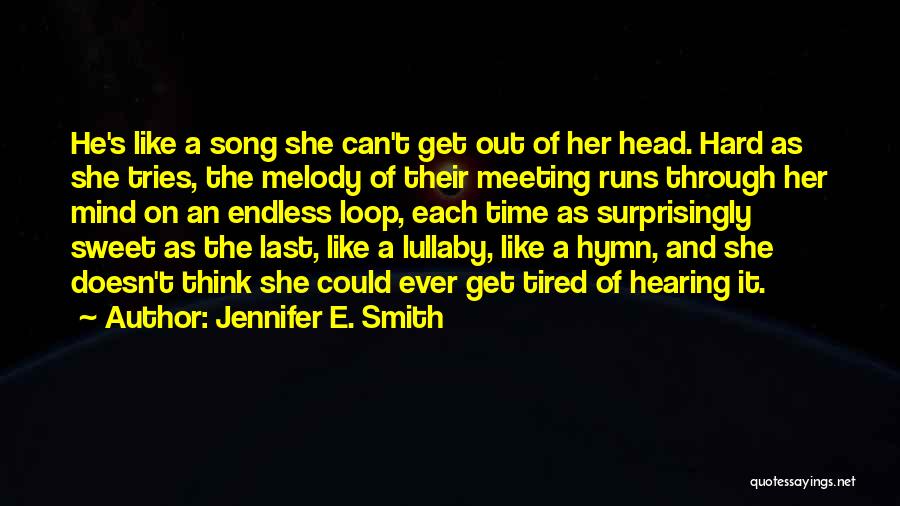 Jennifer E. Smith Quotes: He's Like A Song She Can't Get Out Of Her Head. Hard As She Tries, The Melody Of Their Meeting