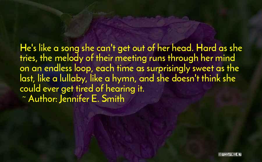 Jennifer E. Smith Quotes: He's Like A Song She Can't Get Out Of Her Head. Hard As She Tries, The Melody Of Their Meeting