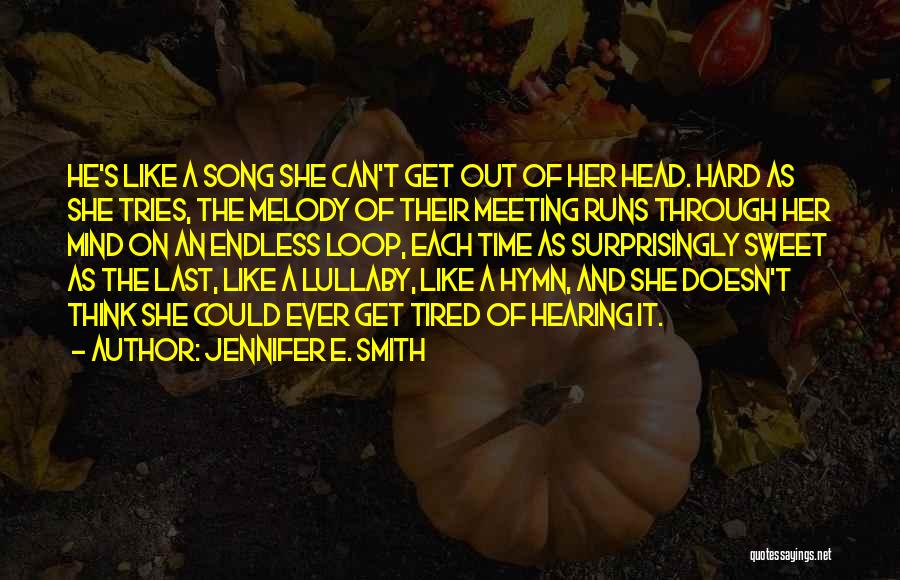 Jennifer E. Smith Quotes: He's Like A Song She Can't Get Out Of Her Head. Hard As She Tries, The Melody Of Their Meeting