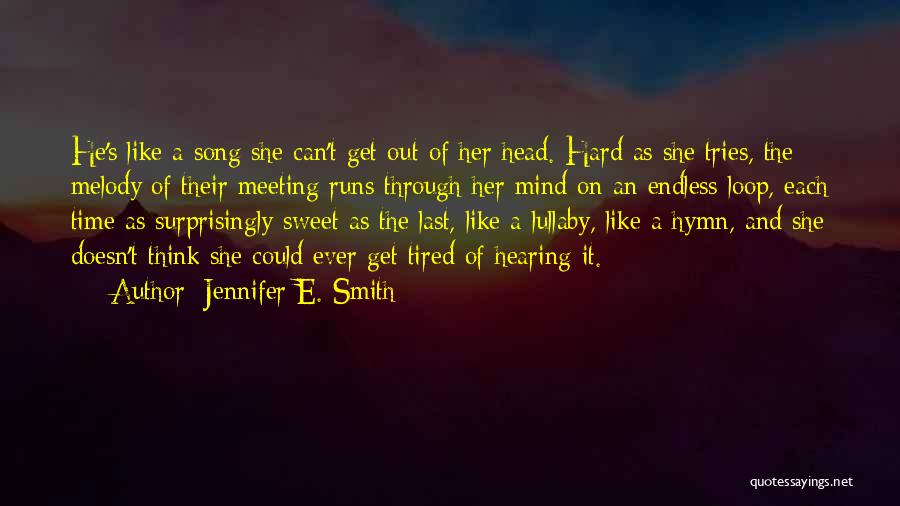 Jennifer E. Smith Quotes: He's Like A Song She Can't Get Out Of Her Head. Hard As She Tries, The Melody Of Their Meeting