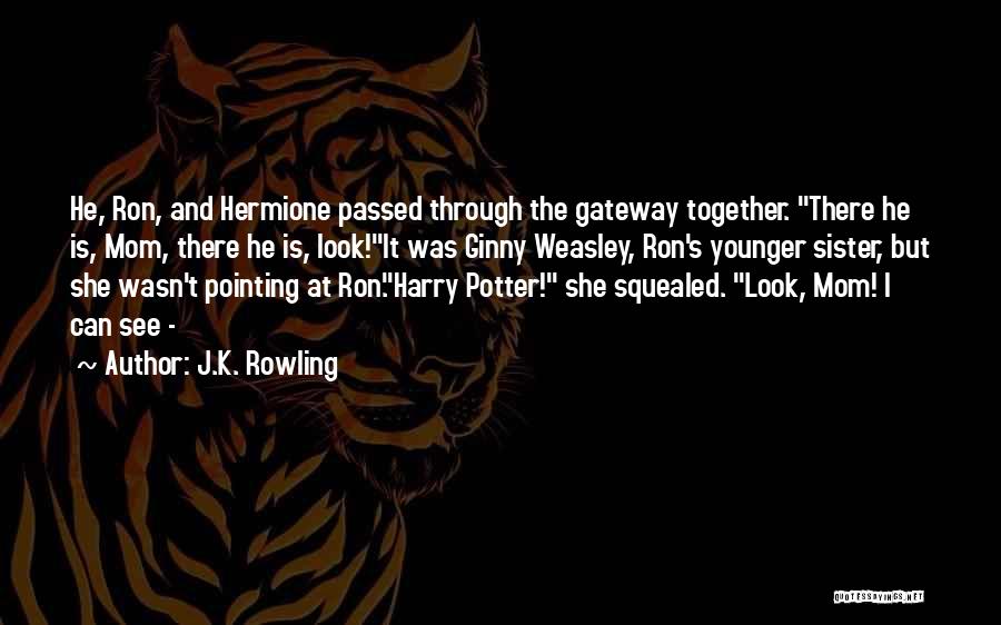 J.K. Rowling Quotes: He, Ron, And Hermione Passed Through The Gateway Together. There He Is, Mom, There He Is, Look!it Was Ginny Weasley,