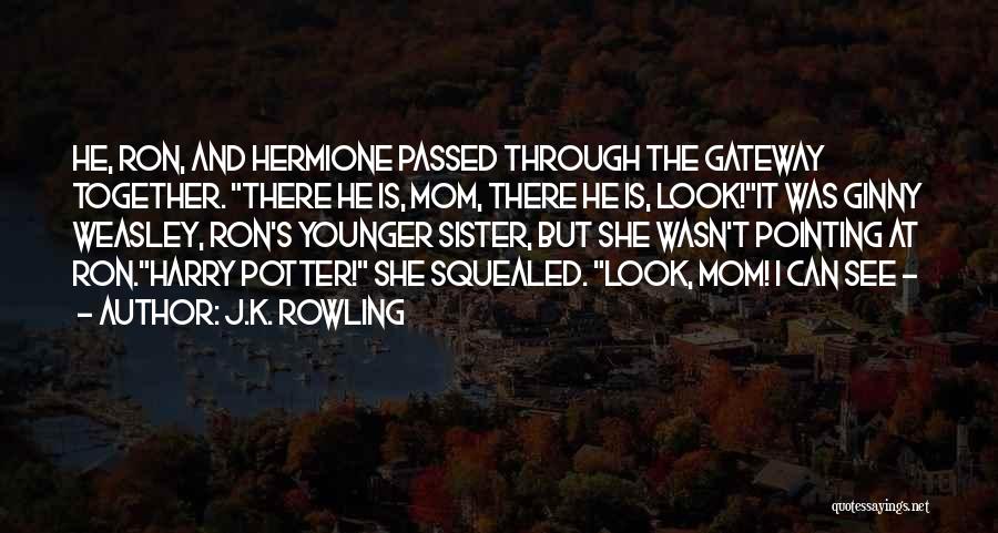 J.K. Rowling Quotes: He, Ron, And Hermione Passed Through The Gateway Together. There He Is, Mom, There He Is, Look!it Was Ginny Weasley,