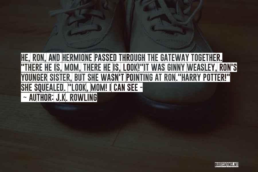 J.K. Rowling Quotes: He, Ron, And Hermione Passed Through The Gateway Together. There He Is, Mom, There He Is, Look!it Was Ginny Weasley,