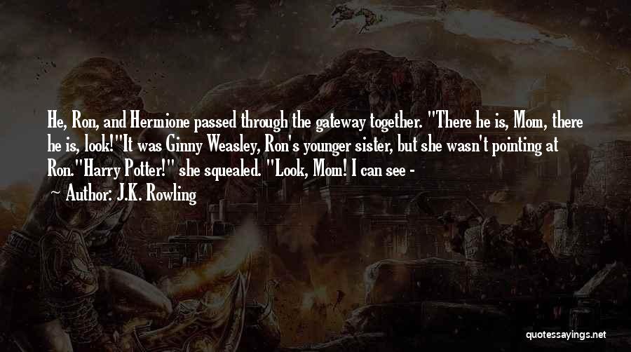 J.K. Rowling Quotes: He, Ron, And Hermione Passed Through The Gateway Together. There He Is, Mom, There He Is, Look!it Was Ginny Weasley,