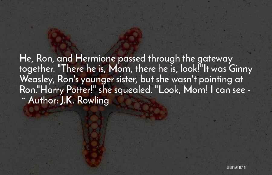 J.K. Rowling Quotes: He, Ron, And Hermione Passed Through The Gateway Together. There He Is, Mom, There He Is, Look!it Was Ginny Weasley,