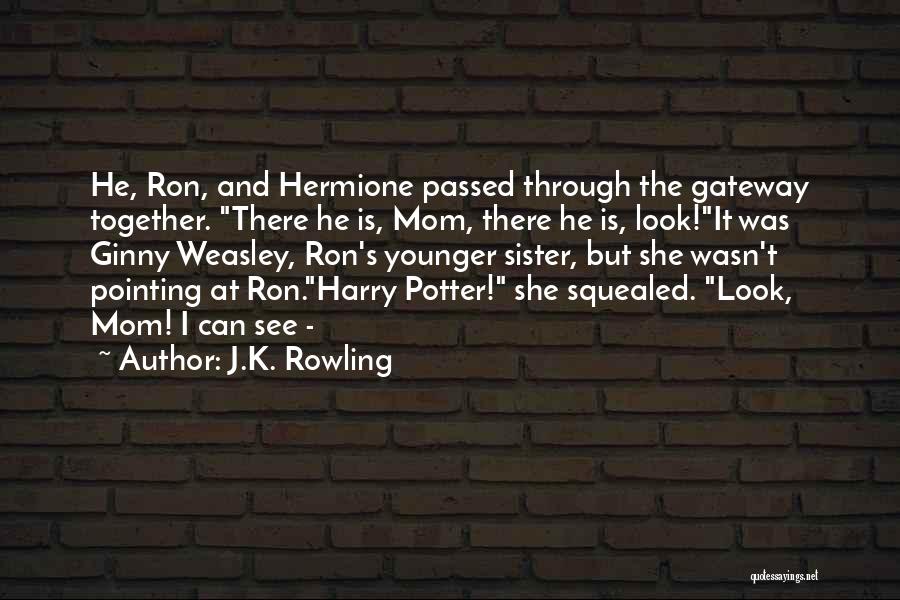 J.K. Rowling Quotes: He, Ron, And Hermione Passed Through The Gateway Together. There He Is, Mom, There He Is, Look!it Was Ginny Weasley,