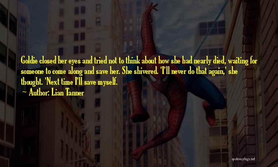 Lian Tanner Quotes: Goldie Closed Her Eyes And Tried Not To Think About How She Had Nearly Died, Waiting For Someone To Come