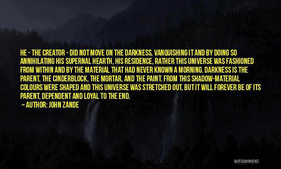 John Zande Quotes: He - The Creator - Did Not Move On The Darkness, Vanquishing It And By Doing So Annihilating His Supernal