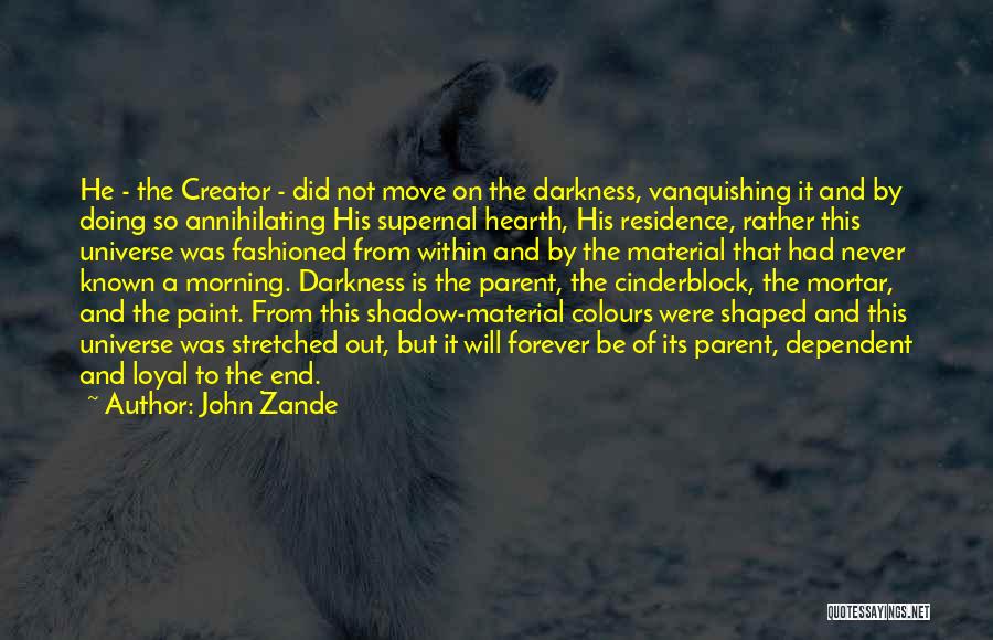 John Zande Quotes: He - The Creator - Did Not Move On The Darkness, Vanquishing It And By Doing So Annihilating His Supernal