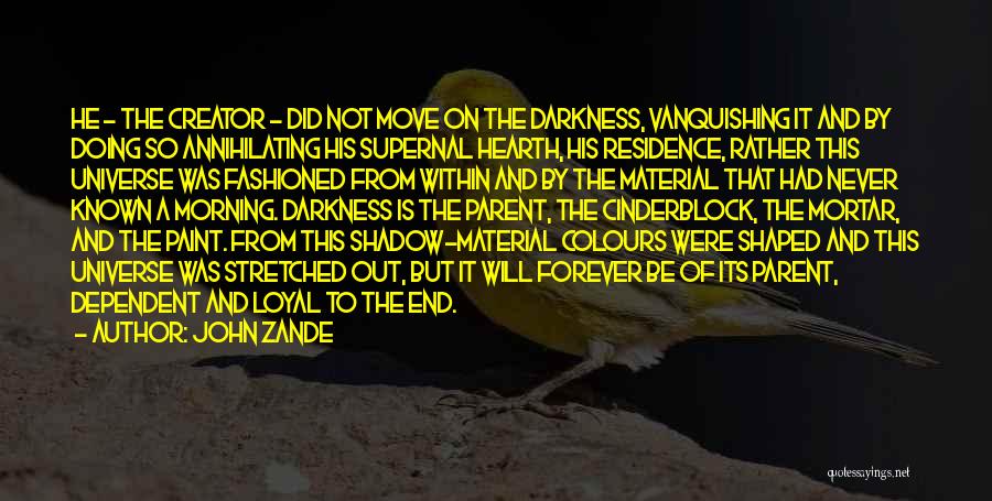 John Zande Quotes: He - The Creator - Did Not Move On The Darkness, Vanquishing It And By Doing So Annihilating His Supernal