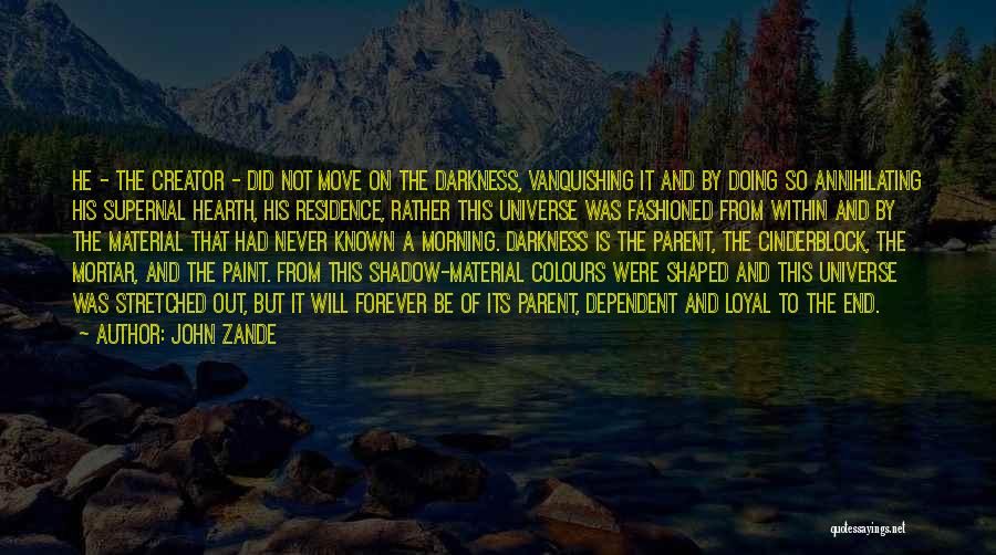 John Zande Quotes: He - The Creator - Did Not Move On The Darkness, Vanquishing It And By Doing So Annihilating His Supernal