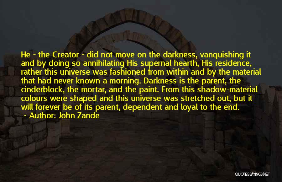 John Zande Quotes: He - The Creator - Did Not Move On The Darkness, Vanquishing It And By Doing So Annihilating His Supernal