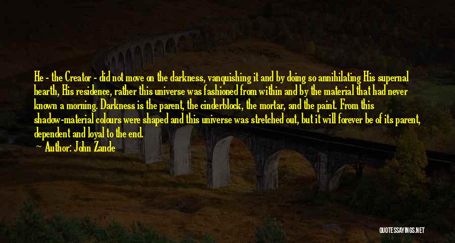 John Zande Quotes: He - The Creator - Did Not Move On The Darkness, Vanquishing It And By Doing So Annihilating His Supernal