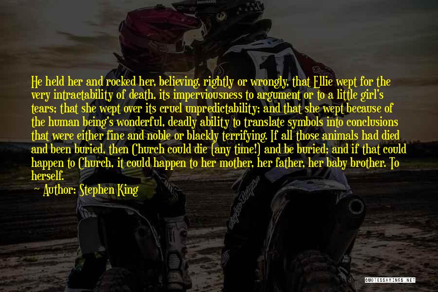 Stephen King Quotes: He Held Her And Rocked Her, Believing, Rightly Or Wrongly, That Ellie Wept For The Very Intractability Of Death, Its