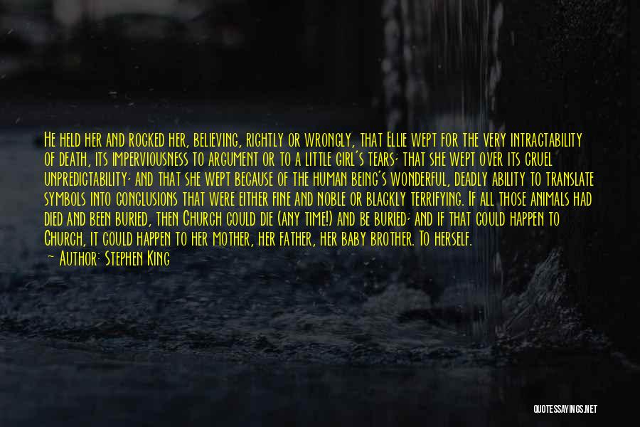 Stephen King Quotes: He Held Her And Rocked Her, Believing, Rightly Or Wrongly, That Ellie Wept For The Very Intractability Of Death, Its