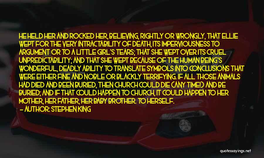 Stephen King Quotes: He Held Her And Rocked Her, Believing, Rightly Or Wrongly, That Ellie Wept For The Very Intractability Of Death, Its