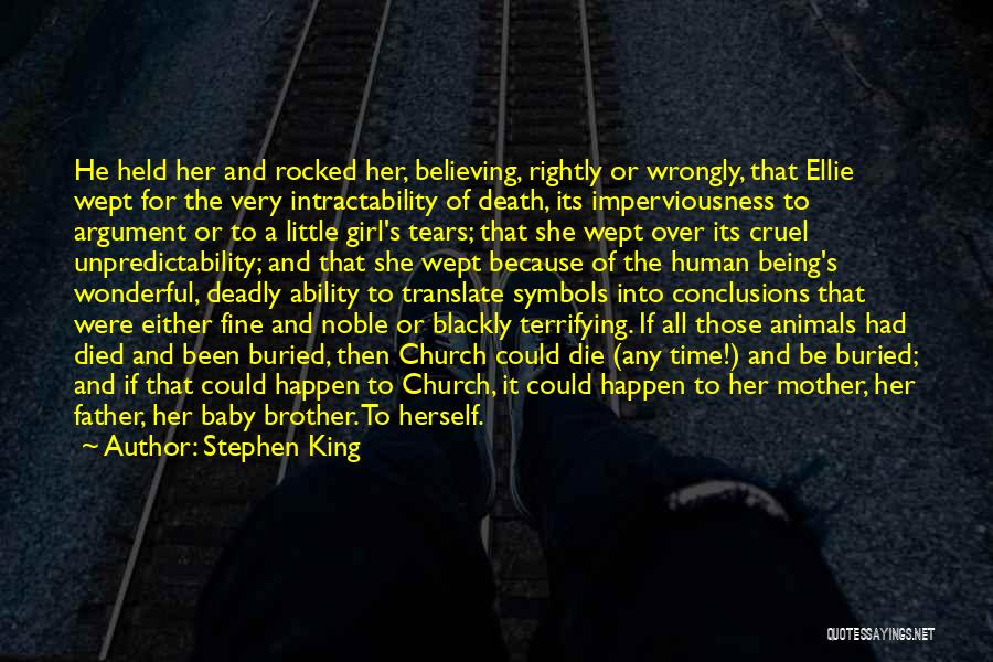 Stephen King Quotes: He Held Her And Rocked Her, Believing, Rightly Or Wrongly, That Ellie Wept For The Very Intractability Of Death, Its