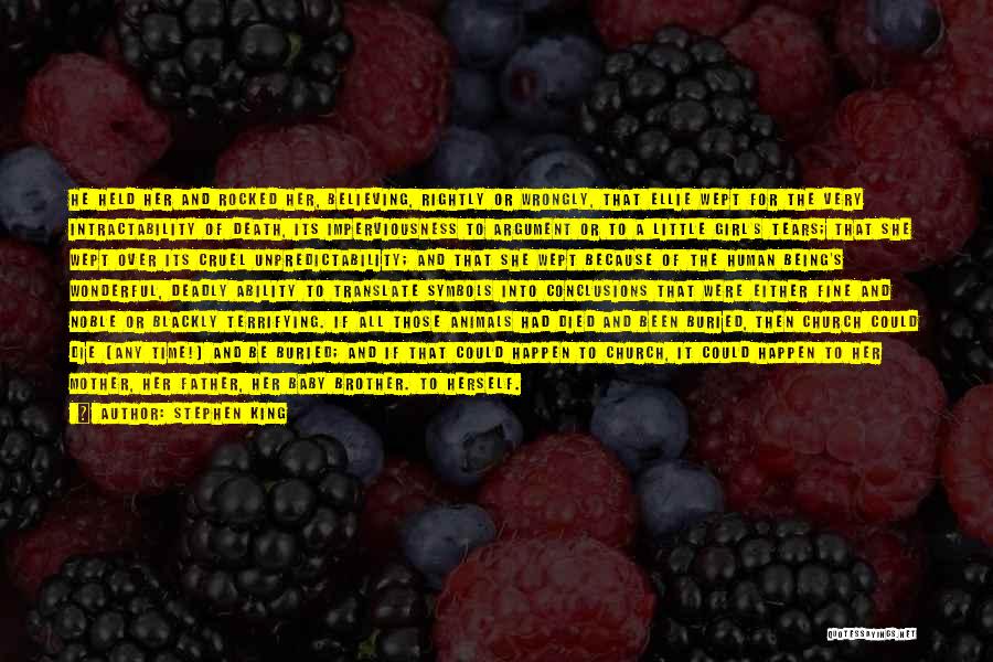 Stephen King Quotes: He Held Her And Rocked Her, Believing, Rightly Or Wrongly, That Ellie Wept For The Very Intractability Of Death, Its