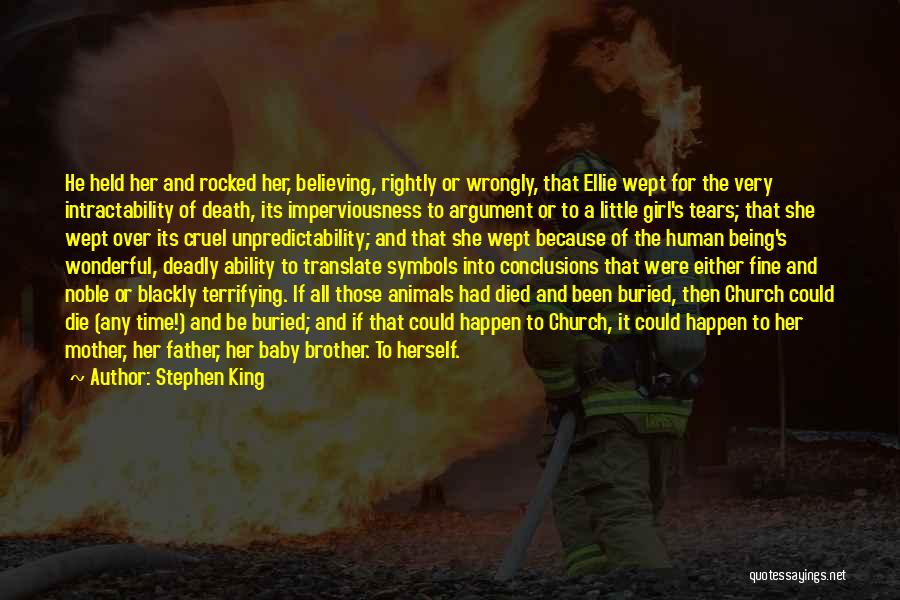 Stephen King Quotes: He Held Her And Rocked Her, Believing, Rightly Or Wrongly, That Ellie Wept For The Very Intractability Of Death, Its