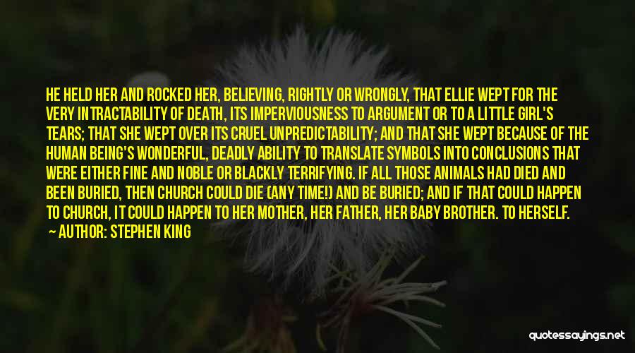 Stephen King Quotes: He Held Her And Rocked Her, Believing, Rightly Or Wrongly, That Ellie Wept For The Very Intractability Of Death, Its