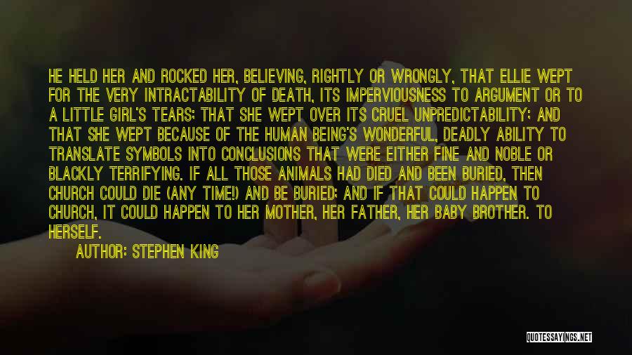 Stephen King Quotes: He Held Her And Rocked Her, Believing, Rightly Or Wrongly, That Ellie Wept For The Very Intractability Of Death, Its