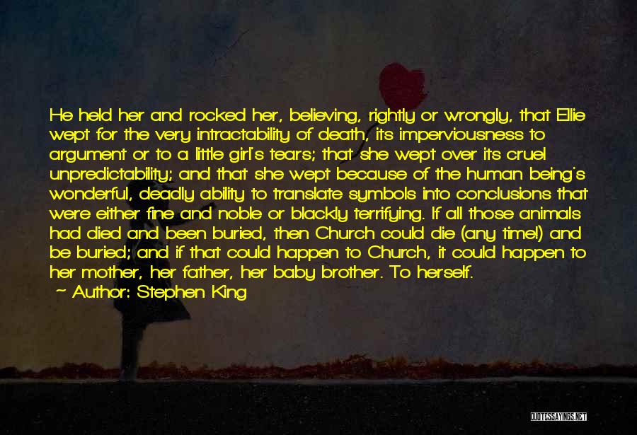 Stephen King Quotes: He Held Her And Rocked Her, Believing, Rightly Or Wrongly, That Ellie Wept For The Very Intractability Of Death, Its