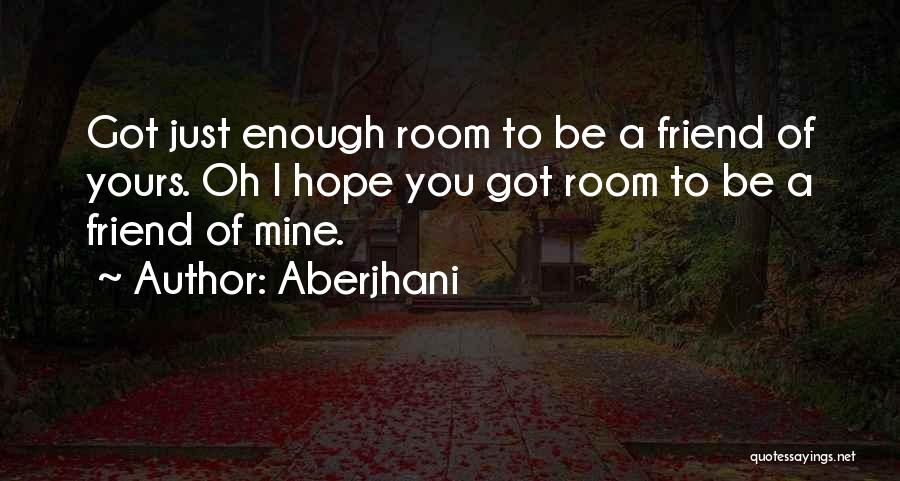 Aberjhani Quotes: Got Just Enough Room To Be A Friend Of Yours. Oh I Hope You Got Room To Be A Friend