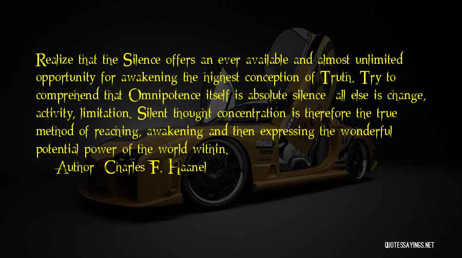 Charles F. Haanel Quotes: Realize That The Silence Offers An Ever Available And Almost Unlimited Opportunity For Awakening The Highest Conception Of Truth. Try