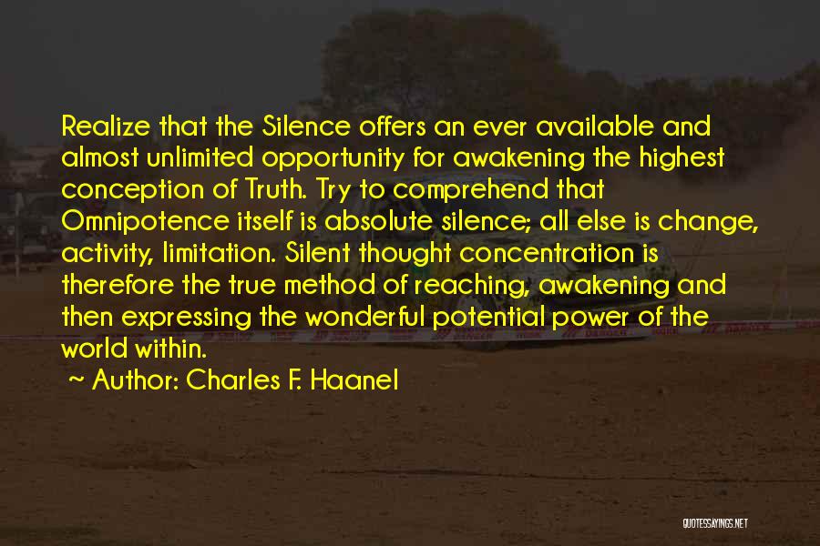 Charles F. Haanel Quotes: Realize That The Silence Offers An Ever Available And Almost Unlimited Opportunity For Awakening The Highest Conception Of Truth. Try