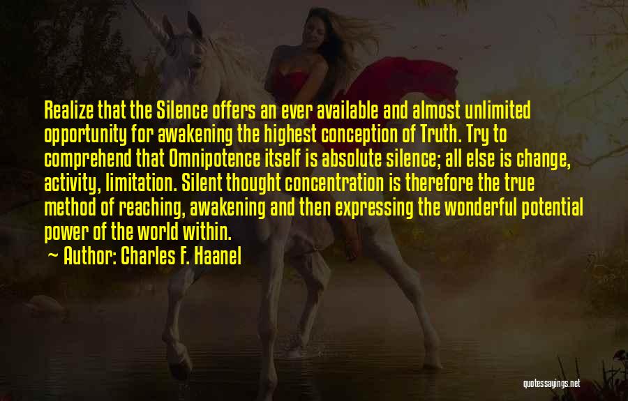 Charles F. Haanel Quotes: Realize That The Silence Offers An Ever Available And Almost Unlimited Opportunity For Awakening The Highest Conception Of Truth. Try