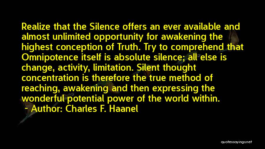 Charles F. Haanel Quotes: Realize That The Silence Offers An Ever Available And Almost Unlimited Opportunity For Awakening The Highest Conception Of Truth. Try