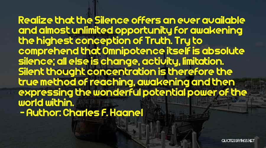 Charles F. Haanel Quotes: Realize That The Silence Offers An Ever Available And Almost Unlimited Opportunity For Awakening The Highest Conception Of Truth. Try