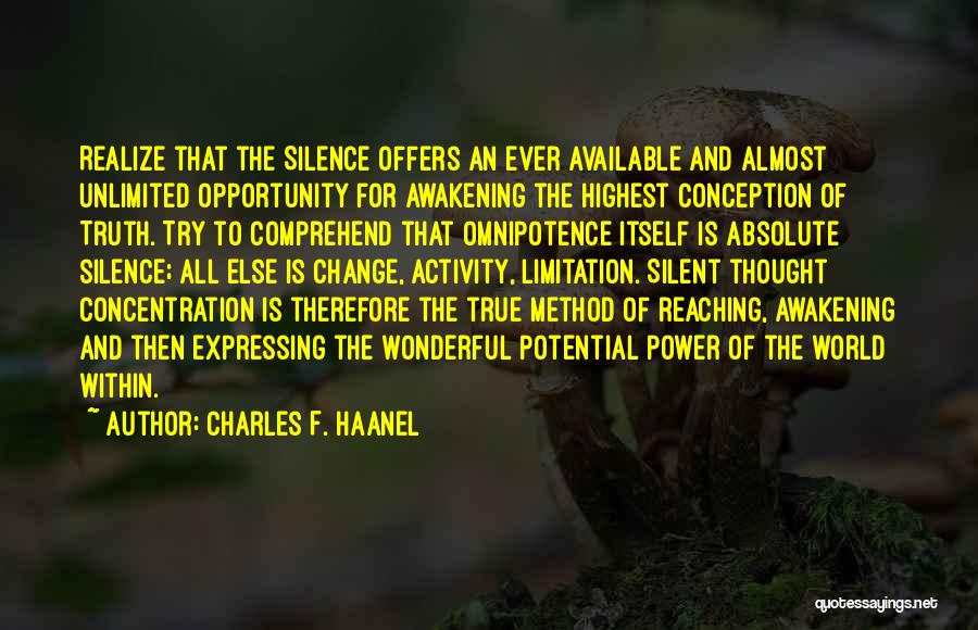 Charles F. Haanel Quotes: Realize That The Silence Offers An Ever Available And Almost Unlimited Opportunity For Awakening The Highest Conception Of Truth. Try