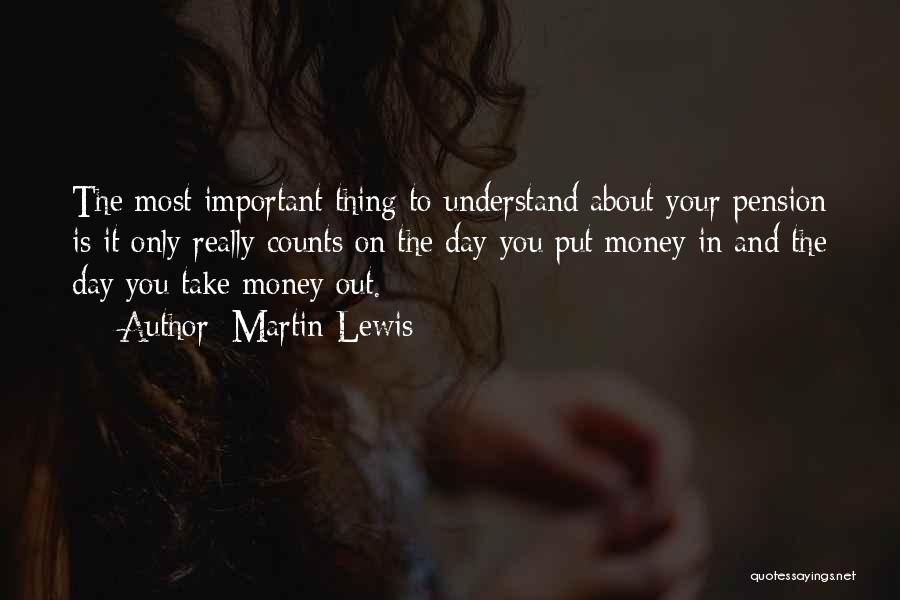 Martin Lewis Quotes: The Most Important Thing To Understand About Your Pension Is It Only Really Counts On The Day You Put Money