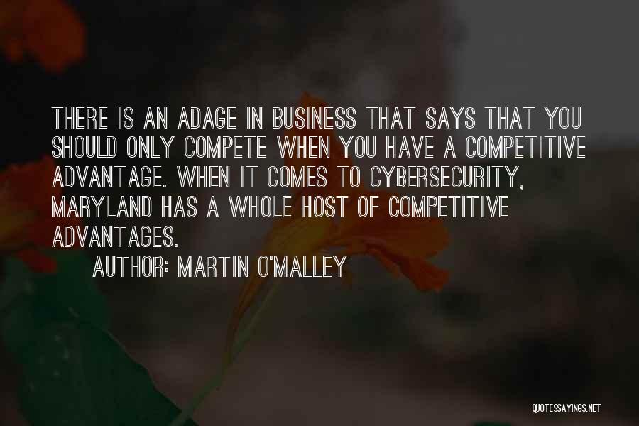 Martin O'Malley Quotes: There Is An Adage In Business That Says That You Should Only Compete When You Have A Competitive Advantage. When