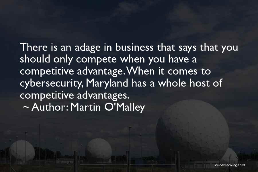 Martin O'Malley Quotes: There Is An Adage In Business That Says That You Should Only Compete When You Have A Competitive Advantage. When