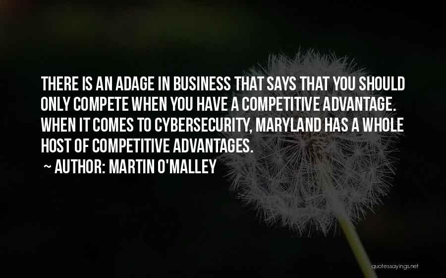 Martin O'Malley Quotes: There Is An Adage In Business That Says That You Should Only Compete When You Have A Competitive Advantage. When