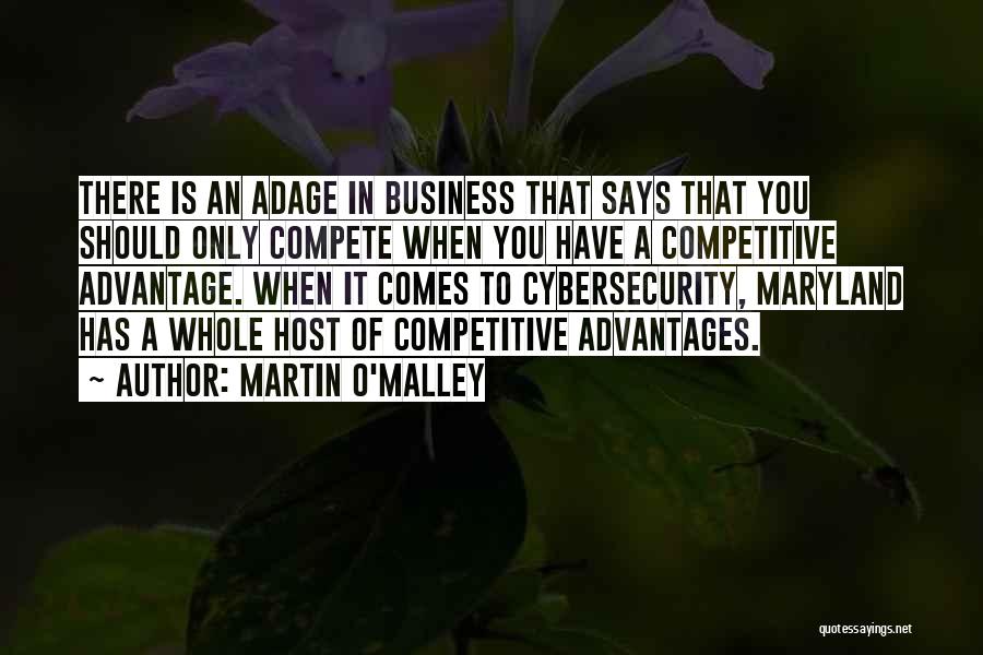 Martin O'Malley Quotes: There Is An Adage In Business That Says That You Should Only Compete When You Have A Competitive Advantage. When