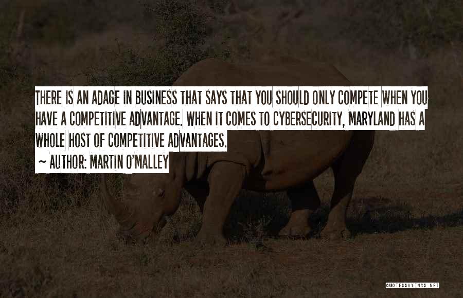 Martin O'Malley Quotes: There Is An Adage In Business That Says That You Should Only Compete When You Have A Competitive Advantage. When