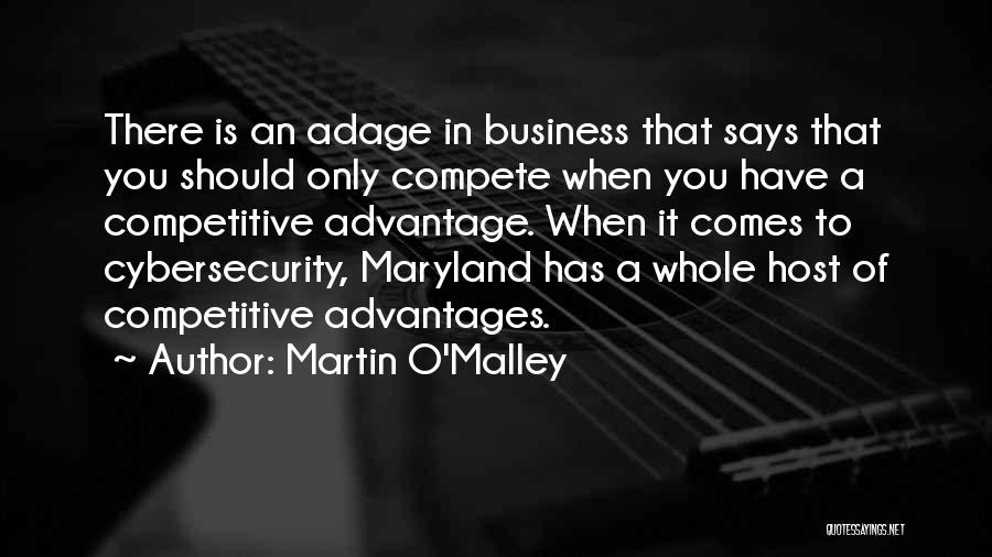 Martin O'Malley Quotes: There Is An Adage In Business That Says That You Should Only Compete When You Have A Competitive Advantage. When