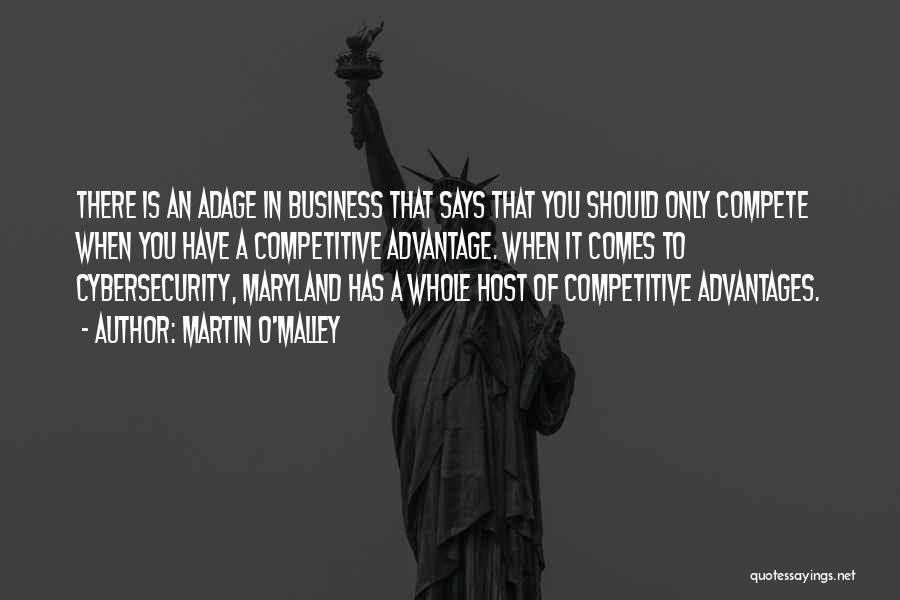 Martin O'Malley Quotes: There Is An Adage In Business That Says That You Should Only Compete When You Have A Competitive Advantage. When