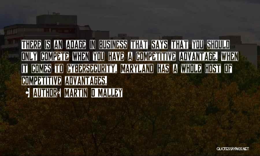 Martin O'Malley Quotes: There Is An Adage In Business That Says That You Should Only Compete When You Have A Competitive Advantage. When