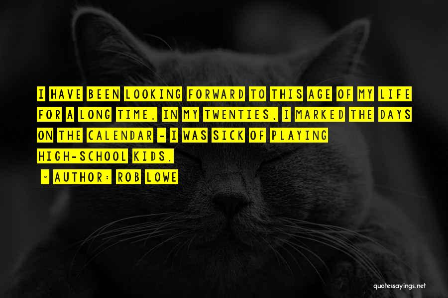 Rob Lowe Quotes: I Have Been Looking Forward To This Age Of My Life For A Long Time. In My Twenties, I Marked