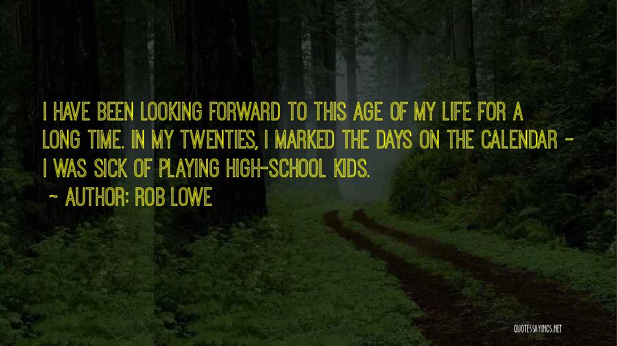 Rob Lowe Quotes: I Have Been Looking Forward To This Age Of My Life For A Long Time. In My Twenties, I Marked