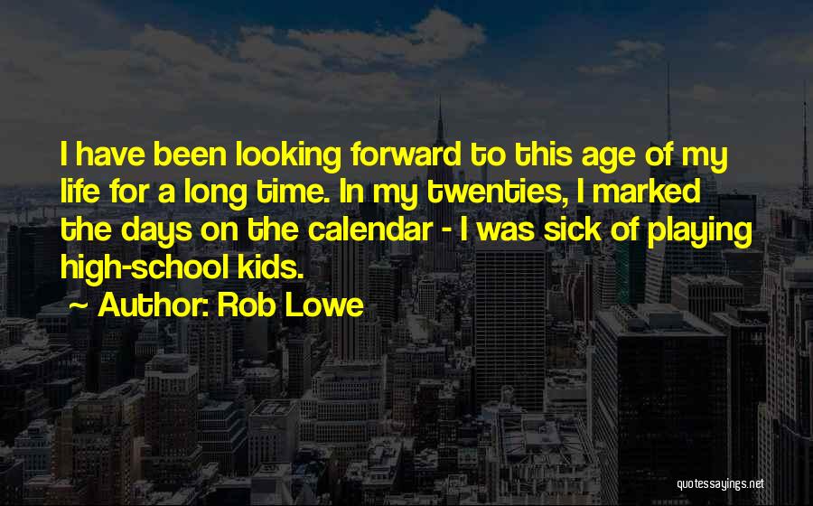 Rob Lowe Quotes: I Have Been Looking Forward To This Age Of My Life For A Long Time. In My Twenties, I Marked