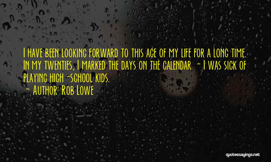 Rob Lowe Quotes: I Have Been Looking Forward To This Age Of My Life For A Long Time. In My Twenties, I Marked