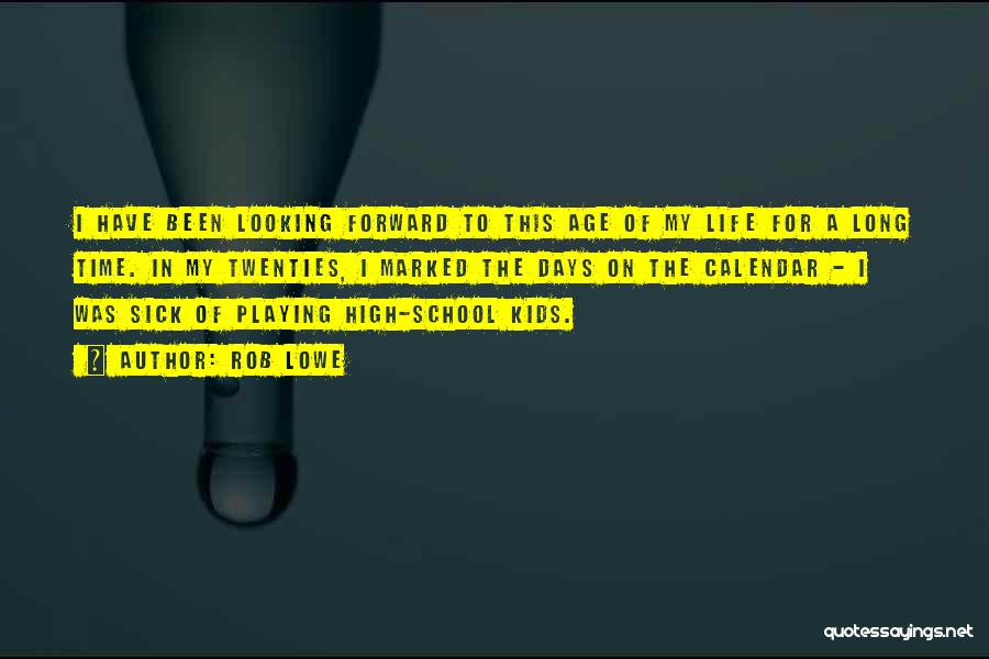 Rob Lowe Quotes: I Have Been Looking Forward To This Age Of My Life For A Long Time. In My Twenties, I Marked