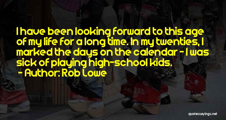 Rob Lowe Quotes: I Have Been Looking Forward To This Age Of My Life For A Long Time. In My Twenties, I Marked