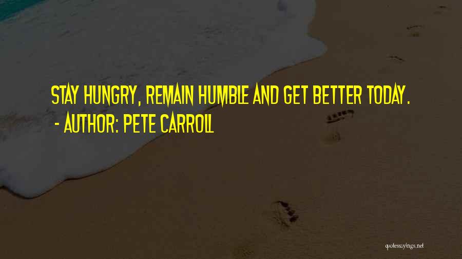 Pete Carroll Quotes: Stay Hungry, Remain Humble And Get Better Today.